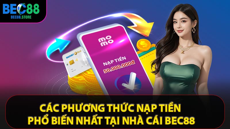 Các phương thức nạp tiền phổ biến nhất tại nhà cái Bec88