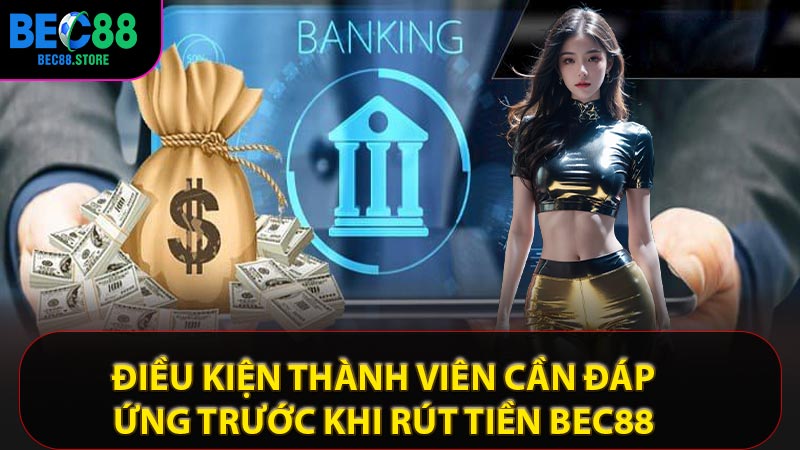 Điều kiện thành viên cần đáp ứng trước khi rút tiền Bec88 