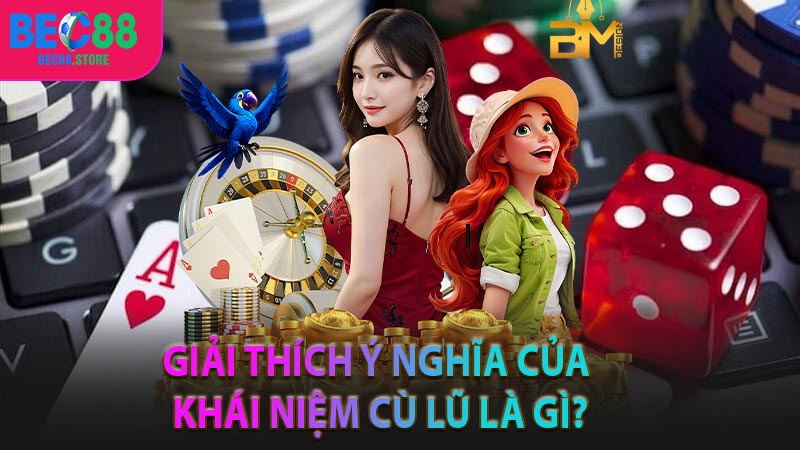 Giải thích ý nghĩa của khái niệm cù lũ là gì?