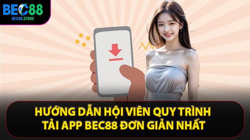 Hướng dẫn hội viên quy trình tải app Bec88 đơn giản nhất