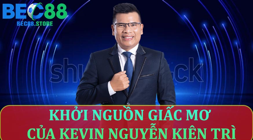Khởi nguồn giấc mơ của Kevin Nguyễn Kiên Trì