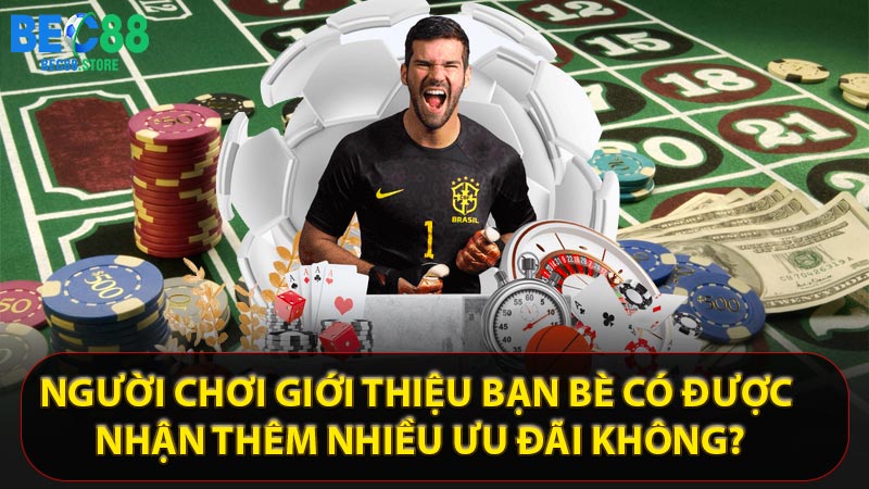 Người chơi giới thiệu bạn bè có được nhận thêm nhiều ưu đãi không?