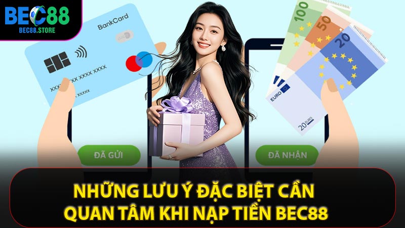 Những lưu ý đặc biệt cần quan tâm khi nạp tiền Bec88