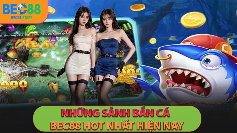 Những sảnh bắn cá BEC88 HOT nhất hiện nay