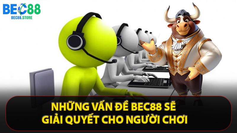 Những vấn đề Bec88 sẽ giải quyết cho người chơi