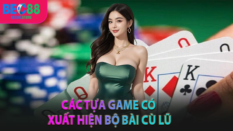 Tìm hiểu về các tựa game có xuất hiện bộ bài cù lũ là gì?