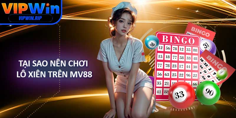 Tại Sao Nên Chơi Lô Xiên Trên MV88?